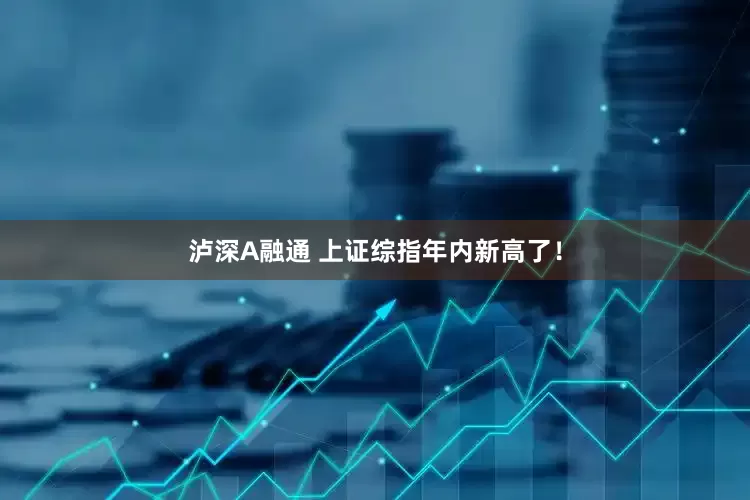 泸深A融通 上证综指年内新高了！
