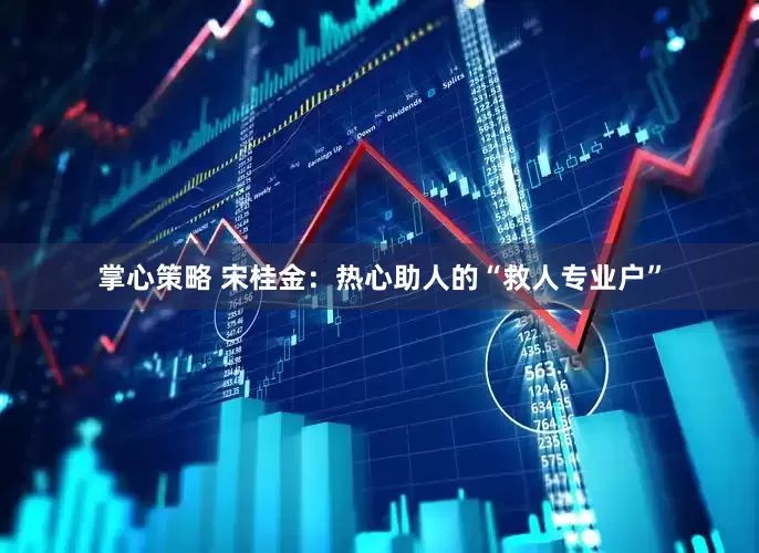 掌心策略 宋桂金：热心助人的“救人专业户”